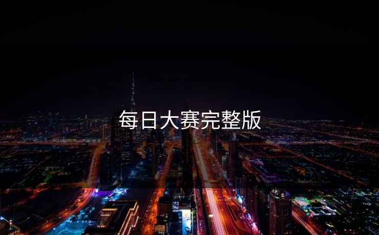 每日大赛完整版 每日大赛完整版