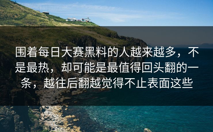 围着每日大赛黑料的人越来越多，不是最热，却可能是最值得回头翻的一条，越往后翻越觉得不止表面这些