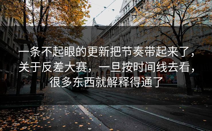 一条不起眼的更新把节奏带起来了，关于反差大赛，一旦按时间线去看，很多东西就解释得通了